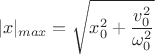 $$|x|_{max} = \sqrt{x_0^2 + \frac{v_0^2}{\omega_0^2}$$