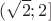 $(\sqrt{2}; 2]$