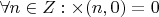 $\forall n \in Z : \times(n,0)=0 $