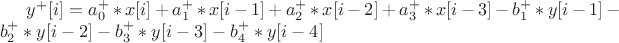 $y^{+}[i]=a^{+}_0*x[i]+a^{+}_1*x[i-1]+a^{+}_2*x[i-2]+a^{+}_3*x[i-3]-b^{+}_1*y[i-1]-b^{+}_2*y[i-2]-b^{+}_3*y[i-3]-b^{+}_4*y[i-4]$