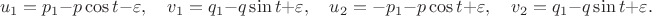 $$
u_1 = p_1 - p\cos t - \varepsilon, \quad v_1 = q_1 - q\sin t + \varepsilon,
\quad u_2 = -p_1 - p\cos t + \varepsilon, \quad v_2 = q_1 - q\sin t + \varepsilon.
$$