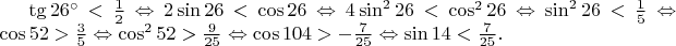 $\tg 26^{\circ}<\frac12 \Leftrightarrow2\sin{26}<\cos 26\Leftrightarrow 4\sin^2{26}<\cos^2{26}\Leftrightarrow \sin^2{26}<\frac15\Leftrightarrow\cos{52}>\frac35\Leftrightarrow\cos^2{52}>\frac9{25}\Leftrightarrow\cos{104}>-\frac7{25}\Leftrightarrow\sin{14}<\frac7{25}.$