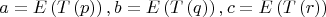 $$\[
a = E\left( {T\left( p \right)} \right),b = E\left( {T\left( q \right)} \right),c = E\left( {T\left( r \right)} \right)
\]$