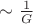 $\sim \frac{1}{G} $