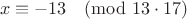 $$x\equiv-13\pmod{13\cdot17}$$