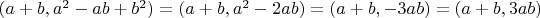 $(a + b, a^2 - ab + b^2) = (a + b, a^2 - 2ab) = (a + b, -3ab) = (a + b, 3ab)$