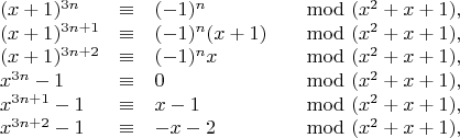 $$
\begin{array}{llll}
(x+1)^{3n} &\equiv& (-1)^n &\mod (x^2+x+1),\\
(x+1)^{3n+1} &\equiv& (-1)^n(x+1) &\mod (x^2+x+1),\\
(x+1)^{3n+2} &\equiv &(-1)^nx &\mod (x^2+x+1),\\
x^{3n}-1 &\equiv & 0 &\mod (x^2+x+1),\\
x^{3n+1}-1 &\equiv&  x-1 &\mod (x^2+x+1),\\
x^{3n+2}-1& \equiv  &-x-2 &\mod (x^2+x+1),
\end{array}
$$