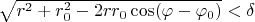 $ \sqrt{r^2 + r_0^2 - 2rr_0\cos(\varphi - \varphi_0)} < \delta$
