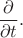 $\dfrac{\partial }{\partial t}.$