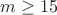 $m \ge 15$