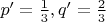 $p^\prime=\frac{1}{3}, q^\prime=\frac{2}{3}$
