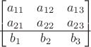 $\begin{bmatrix}a_{11}&a_{12}&a_{13}\\a_{21}&a_{22}&a_{23}\\ \hline b_{1}&b_{2}&b_{3}\end{bmatrix}$ $\begin{bmatrix}a_{11}&a_{12}&a_{13}\\a_{21}&a_{22}&a_{23}\\ \hline b_{1}&b_{2}&b_{3}\end{bmatrix}$