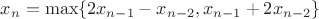 $x_{n}=\max\{2x_{n-1}-x_{n-2},x_{n-1}+2x_{n-2}\}$