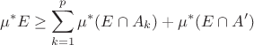 $$\mu^*E\ge\sum_{k=1}^p\mu^*(E\cap A_k)+\mu^*(E\cap A')$$