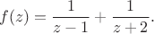 $$f(z)=\frac{1}{z-1}+\frac{1}{z+2}.$$