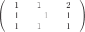 \left( {\begin{array}{*{20}{c}}\begin{array}{l}1\\1\\1\end{array}&\begin{array}{l}1\\ - 1\\1\end{array}&\begin{array}{l}2\\1\\1\end{array}\end{array}} \right)