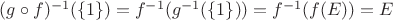 $(g\circ f)^{-1}(\{1\})=f^{-1}(g^{-1}(\{1\}))=f^{-1}(f(E))=E$