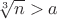 ${\sqrt[3]n}>a$