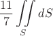 $$\frac{11}{7}\iint\limits_{S}^{}dS$$