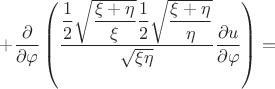 $$+ \dfrac {\partial} {\partial \varphi} \left( \dfrac {\dfrac {1} {2} \sqrt {\dfrac {\xi + \eta} {\xi}} \dfrac {1} {2} \sqrt {\dfrac {\xi + \eta} {\eta}}} {\sqrt {\xi \eta}} \dfrac {\partial u} {\partial \varphi} \right) \right]=$$