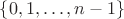 $\{0, 1, \dots, n - 1\}$