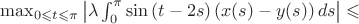 $\max_{0 \leqslant t \leqslant \pi} \left | \lambda \int_{0}^{\pi} \sin{(t-2s)} \left (x(s)-y(s) \right )ds \right | \leqslant$