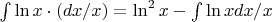 $ \intop \ln x \cdot (dx/x)= \ln^2x - \intop \ln x dx/x $