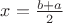 $ x = \frac{b+a}{2}$