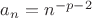 $a_n=n^{-p-2}$