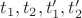 $t_1, t_2, t_1', t_2'$