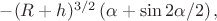 $-(R+h)^{3/2}\left(\alpha+\sin 2\alpha/2\right),$