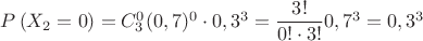 $P\left( {X_2 = 0} \right)=C^0_3 (0,7)^0\cdot 0,3^3=\dfrac{3!}{0!\cdot 3!}0,7^3=0,3^3$