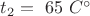 $ t_{2} = \ 65 \ C^{\circ} $