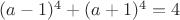 $(a-1)^4+(a+1)^4=4$