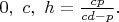 $0,~c,~h=\frac{cp}{cd-p}.$