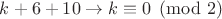 $k+6+10 \to k \equiv 0 \pmod 2$
