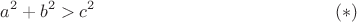 $$
a^2 + b^2 > c^2    \eqno    (*)
$$