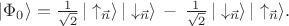 $|\Phi_0\rangle=\frac{1}{\sqrt 2}\,|\uparrow_{\vec{n}}\rangle \,|\downarrow_{\vec{n}}\rangle \,-\, \frac{1}{\sqrt 2}\,|\downarrow_{\vec{n}}\rangle \, |\uparrow_{\vec{n}}\rangle.$