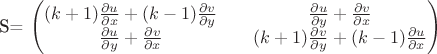 S=
\left(
\begin{matrix}
(k+1)\frac{\partial u}{\partial x}+(k-1)\frac{\partial v}{\partial y} && \frac{\partial u}{\partial y}+\frac{\partial v}{\partial x}\\
\frac{\partial u}{\partial y}+\frac{\partial v}{\partial x} && (k+1)\frac{\partial v}{\partial y}+(k-1)\frac{\partial u}{\partial x} 
\end{matrix}
\right)