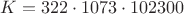 $K = 322 \cdot 1073 \cdot 102300$