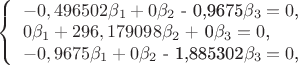 $ 
\left\{ \begin{array}{l} 
-0,496502$\beta_1 + 0$\beta_2$ - 0,9675$\beta_3 = 0$,\\ 
0$\beta_1 + 296,179098$\beta_2$ + 0$\beta_3 = 0$,\\ 
-0,9675$\beta_1 + 0$\beta_2$ - 1,885302$\beta_3 = 0$,
\end{array} \right. 
$