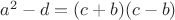 $a^2-d=(c+b)(c-b)$