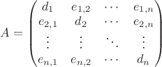 $
A = \begin{pmatrix}
    d_1 & e_{1,2} & \cdots & e_{1,n} \\
    e_{2,1} & d_2 & \cdots & e_{2,n} \\
    \vdots & \vdots & \ddots & \vdots \\
    e_{n,1} & e_{n,2} & \cdots & d_n \\
    \end{pmatrix}
$