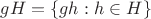 $gH=\{gh:h\in H\}$