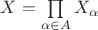 $X=\prod\limits_{\alpha\in A}X_{\alpha}$
