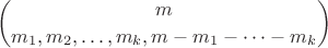 $${m \choose {m_1,m_2,\ldots, m_k, m-m_1-\dots-m_k}}$$