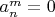 $a^m_n=0$