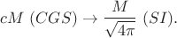 $$cM\ (CGS)\rightarrow \frac{M}{\sqrt{4\pi}}\ (SI).$$
