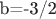 b=-3/2$