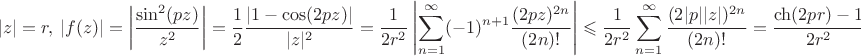 $$|z|=r,\ |f(z)|=\left|\frac{\sin^2(pz)}{z^2}\right|=\frac12\frac{|1-\cos(2pz)|}{|z|^2}=\frac{1}{2r^2}\left|\sum\limits_{n=1}^\infty(-1)^{n+1}\frac{(2pz)^{2n}}{(2n)!}\right|\leqslant\frac{1}{2r^2}\sum\limits_{n=1}^\infty\frac{(2|p||z|)^{2n}}{(2n)!}=\frac{\ch (2pr)-1}{2r^2}.
$$